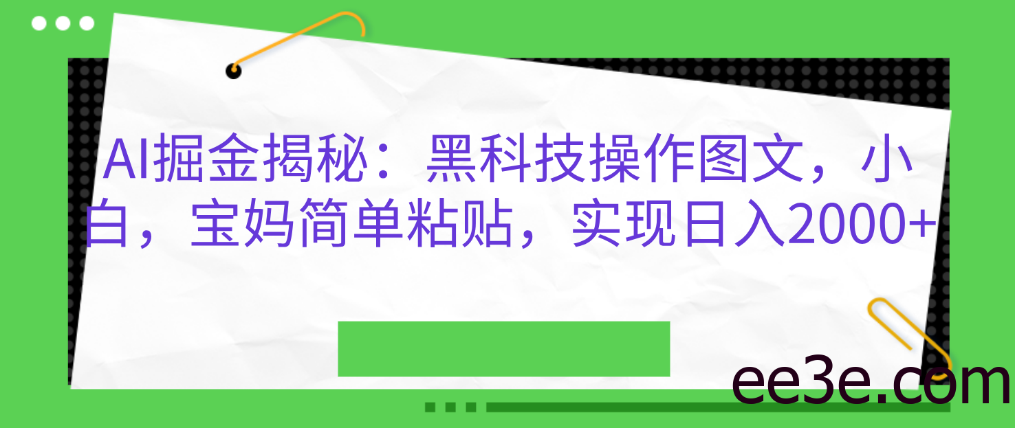 AI掘金揭秘：黑科技操作图文，小白，宝妈简单粘贴，实现日入2000+