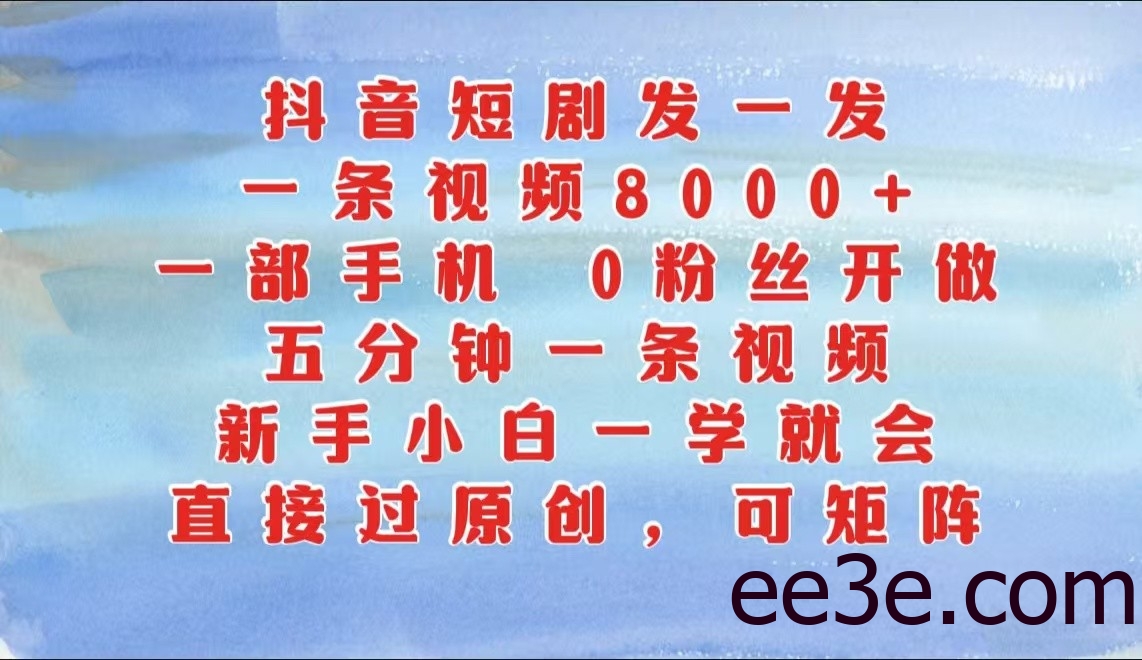 抖音短剧发一发，一条视频8000+，五分钟一条视频，新手小白一学就会，只要一部手机…