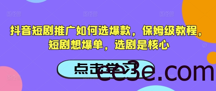 抖音短剧推广如何选爆款，保姆级教程，短剧想爆单，选剧是核心