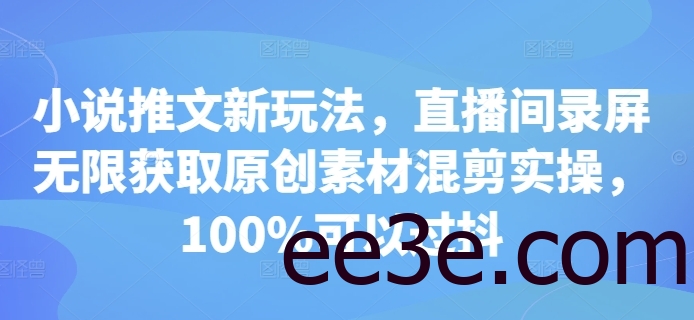 小说推文新玩法，直播间录屏无限获取原创素材混剪实操，100%可以过抖