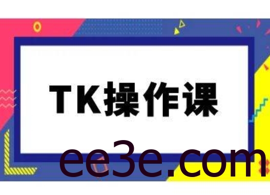 TK操作课，tiktok跨境电商教程(更新中)