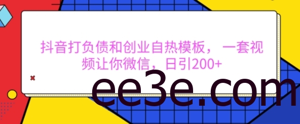 抖音打负债和创业自热模板， 一套视频让你微信，日引200+【揭秘】