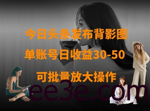 今日头条发布背影图，单账号日收益30-50，可放大操作