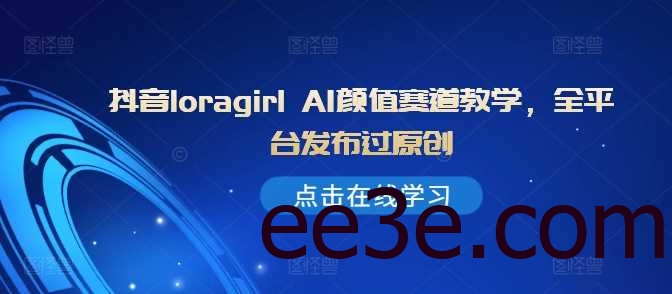 抖音loragirl AI颜值赛道教学，全平台发布过原创
