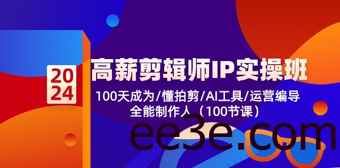 高薪剪辑师IP实操班【第2期】100天成为懂拍剪/AI工具/运营编导/全能制作人