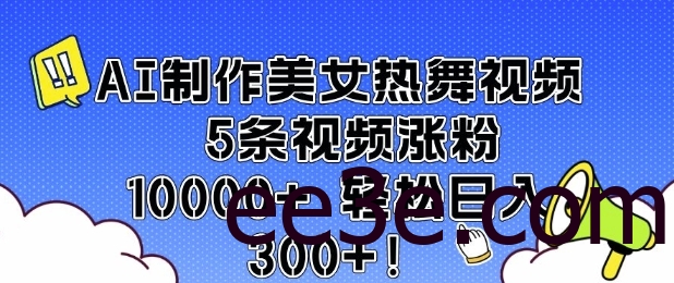 AI制作美女热舞视频 5条视频涨粉10000+ 轻松日入3张