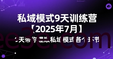 私域模式9天训练营【2025年7月】​9天带你理顺私域模式各个环节