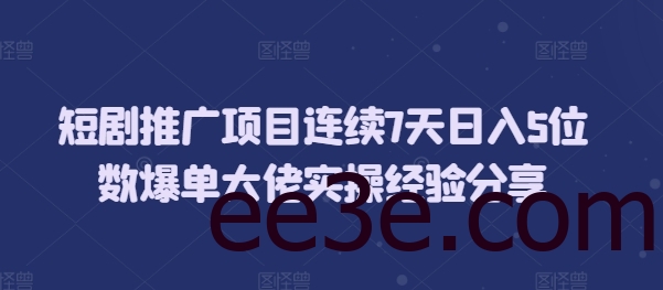 短剧推广项目连续7天日入5位数爆单大佬实操经验分享