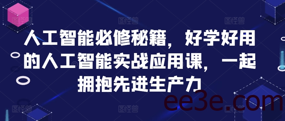 人工智能必修秘籍，好学好用的人工智能实战应用课，一起拥抱先进生产力