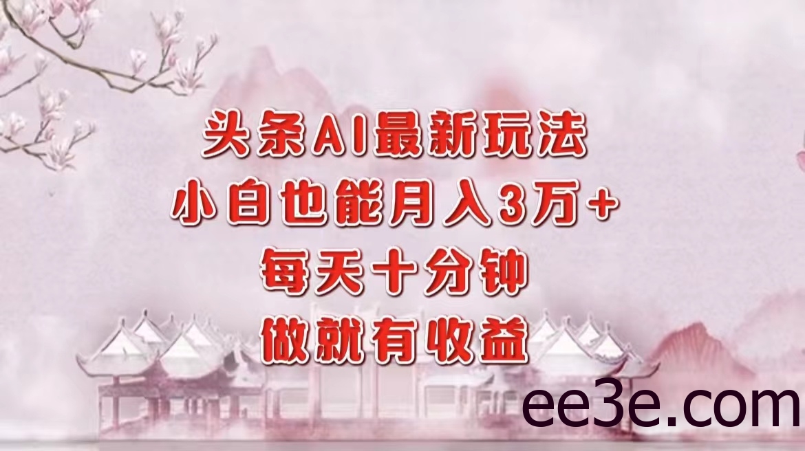 头条AI最新玩法，小白轻松月入三万＋，每天十分钟，做就有收益