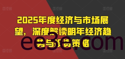 2025年度经济与市场展望，深度解读明年经济趋势与投资策略