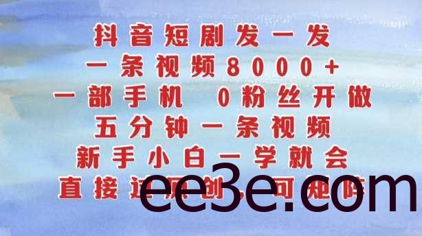 抖音短剧发一发，五分钟一条视频，新手小白一学就会，只要一部手机，0粉丝即可操作