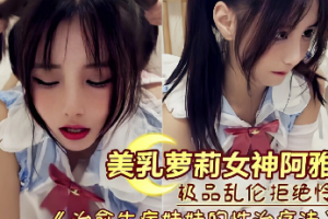 美 萝莉女神『阿雅』新作极品拒绝怜香惜玉