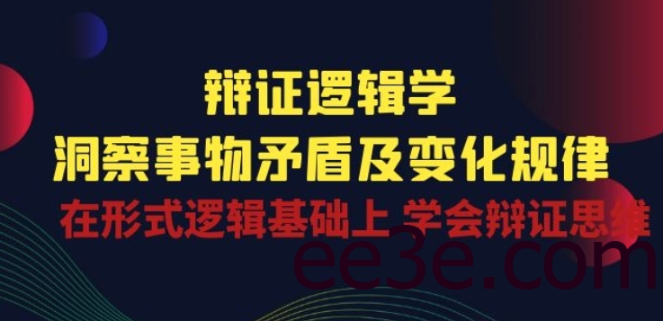 辩证 逻辑学 | 洞察 事物矛盾及变化规律 在形式逻辑基础上 学会辩证思维