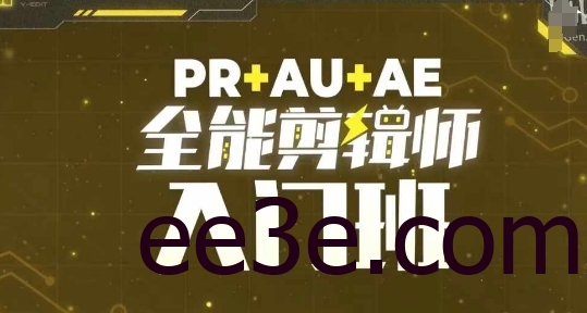 PR+AU+AE全能剪辑师入门班，剪辑入门必学课程