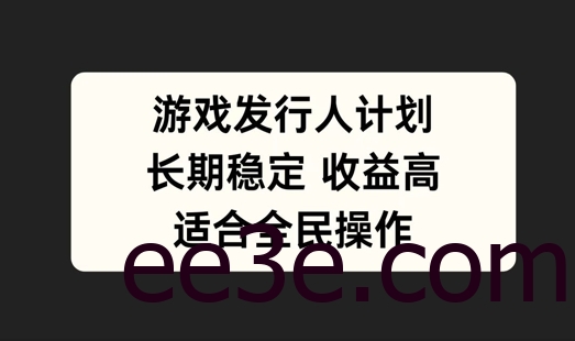 游戏发行人计划，长期稳定，适合全民操作【揭秘】