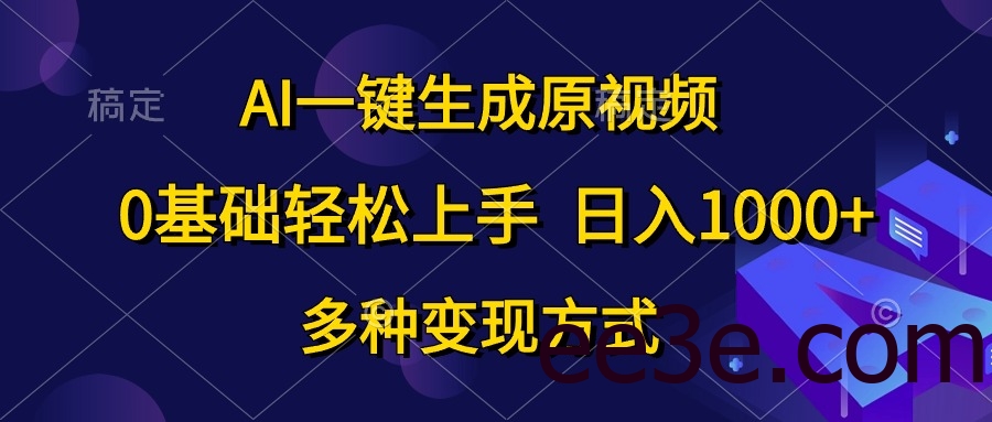 AI一键生成原视频，0基础轻松上手，日入1000+，多种变现方式