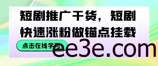 短剧推广干货，短剧快速涨粉做锚点挂载