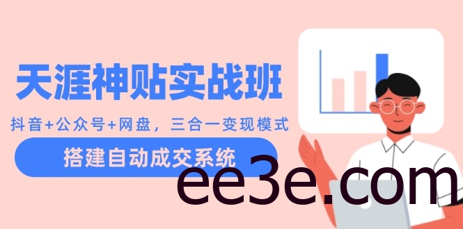 天涯神贴实战班：抖音+公众号+网盘，三合一变现模式，搭建自动成交系统