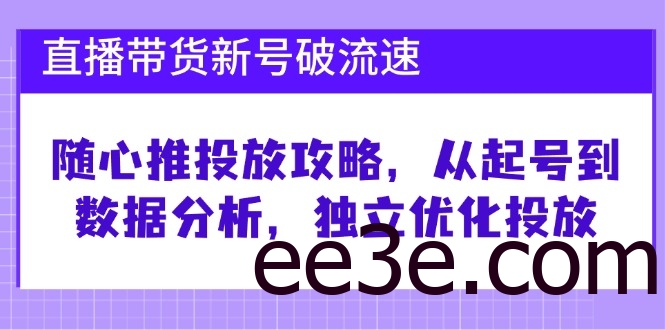 直播带货新号破流速：随心推投放攻略，从起号到数据分析，独立优化投放