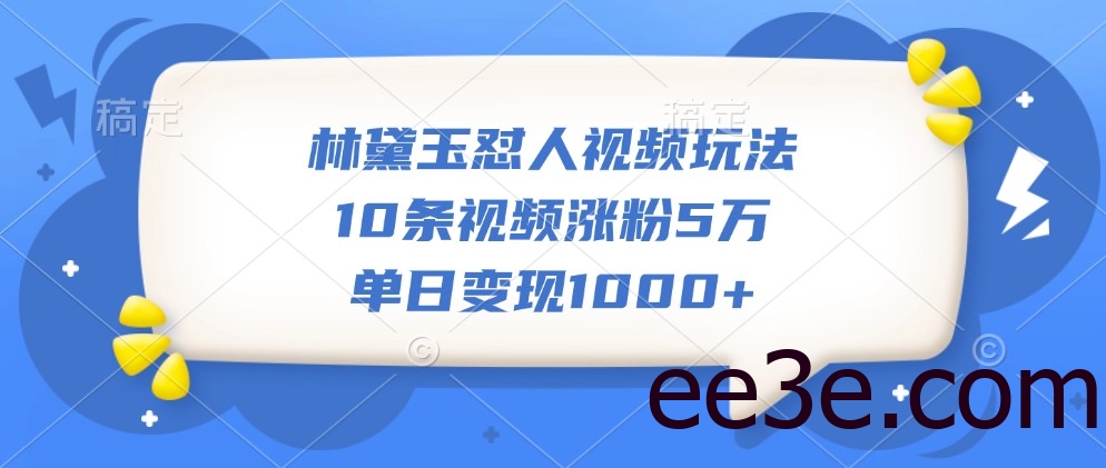 林黛玉怼人视频玩法，10条视频涨粉5万，单日变现1000+