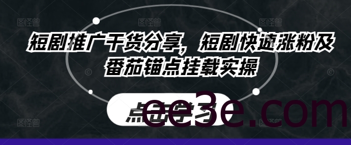 短剧推广干货分享，短剧快速涨粉及番茄锚点挂载实操