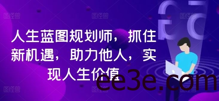 人生蓝图规划师，抓住新机遇，助力他人，实现人生价值