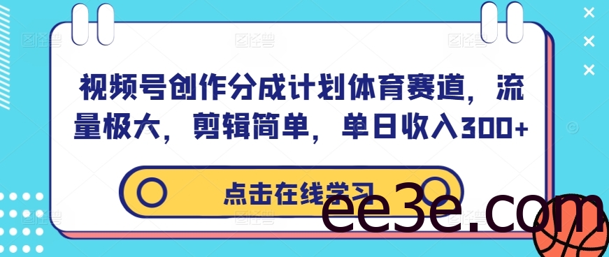 视频号创作分成计划体育赛道，流量极大，剪辑简单，单日收入300+