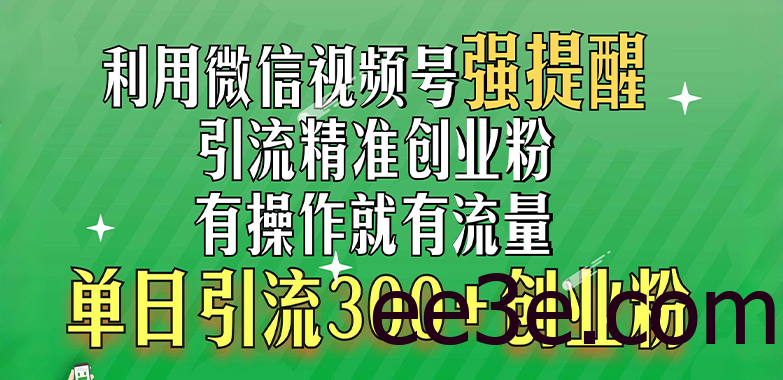 利用微信视频号“强提醒”功能，引流精准创业粉，有操作就有流量，单日引流300+创业粉