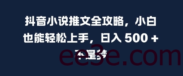 抖音小说推文全攻略，小白也能轻松上手，日入 5张+ 不是梦【揭秘】