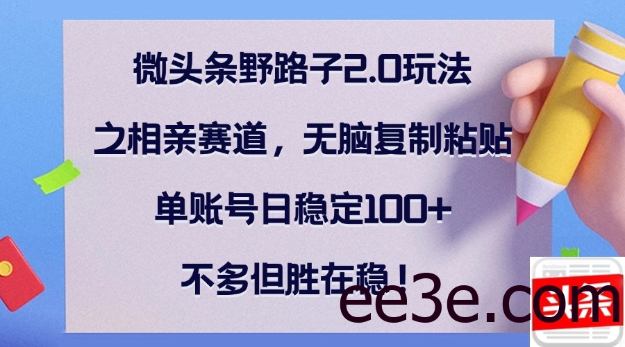 微头条野路子2.0玩法之相亲赛道，无脑复制粘贴，单账号日稳定100+，不…
