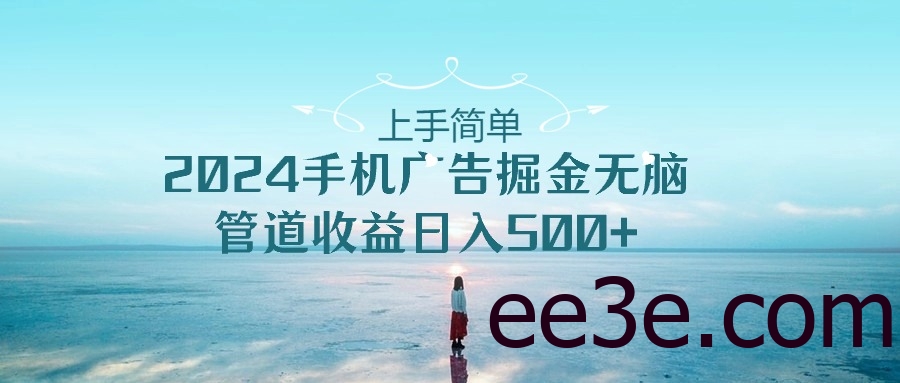 2024手机告点击广告掘金，上手简单无脑管道收益日入500+