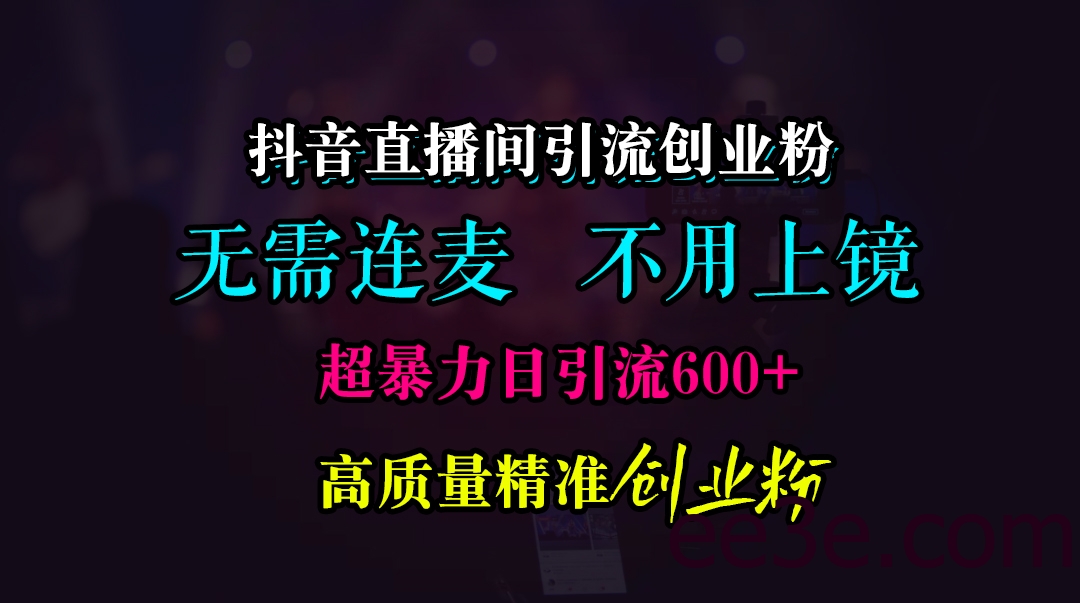 抖音直播间引流创业粉，无需连麦、无需上镜，超暴力日引流600+高质量精准创业粉