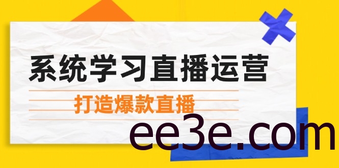 系统学习直播运营：掌握起号方法、主播能力、小店随心推，打造爆款直播