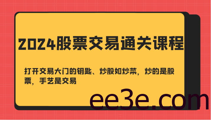 2024股票交易通关课-打开交易大门的钥匙、炒股如炒菜，炒的是股票，手艺是交易