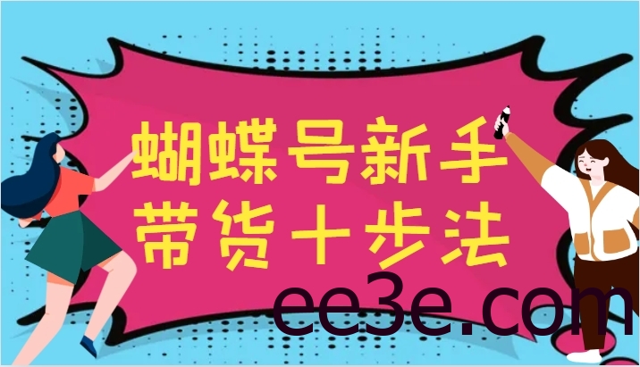 蝴蝶号新手带货十步法，建立自己的玩法体系，跟随平台变化不断更迭