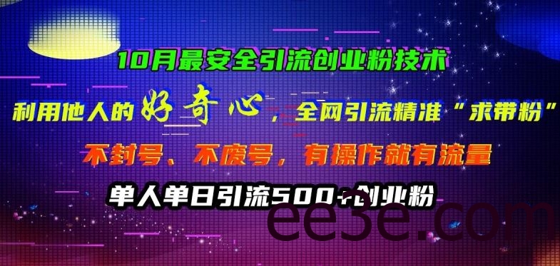 10月最安全引流创业粉技术，利用他人的好奇心全网引流精准“求带粉”不封号、不废号【揭秘】