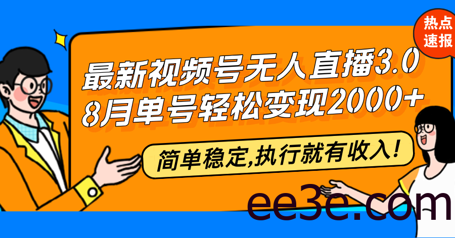 最新视频号无人直播3.0, 8月单号变现20000+，简单稳定,执行就有收入!