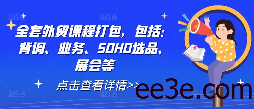 全套外贸课程打包，包括：背调、业务、SOHO选品、展会等