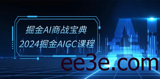 掘金AI 商战宝典-系统班：2024掘金AIGC课程（30节视频课）