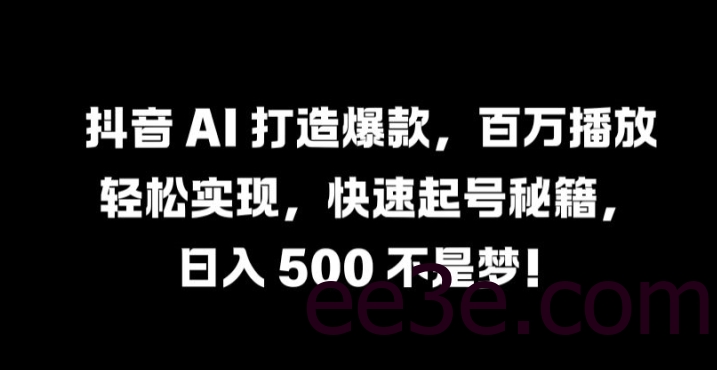 抖音 AI 打造爆款，百万播放轻松实现，快速起号秘籍【揭秘】